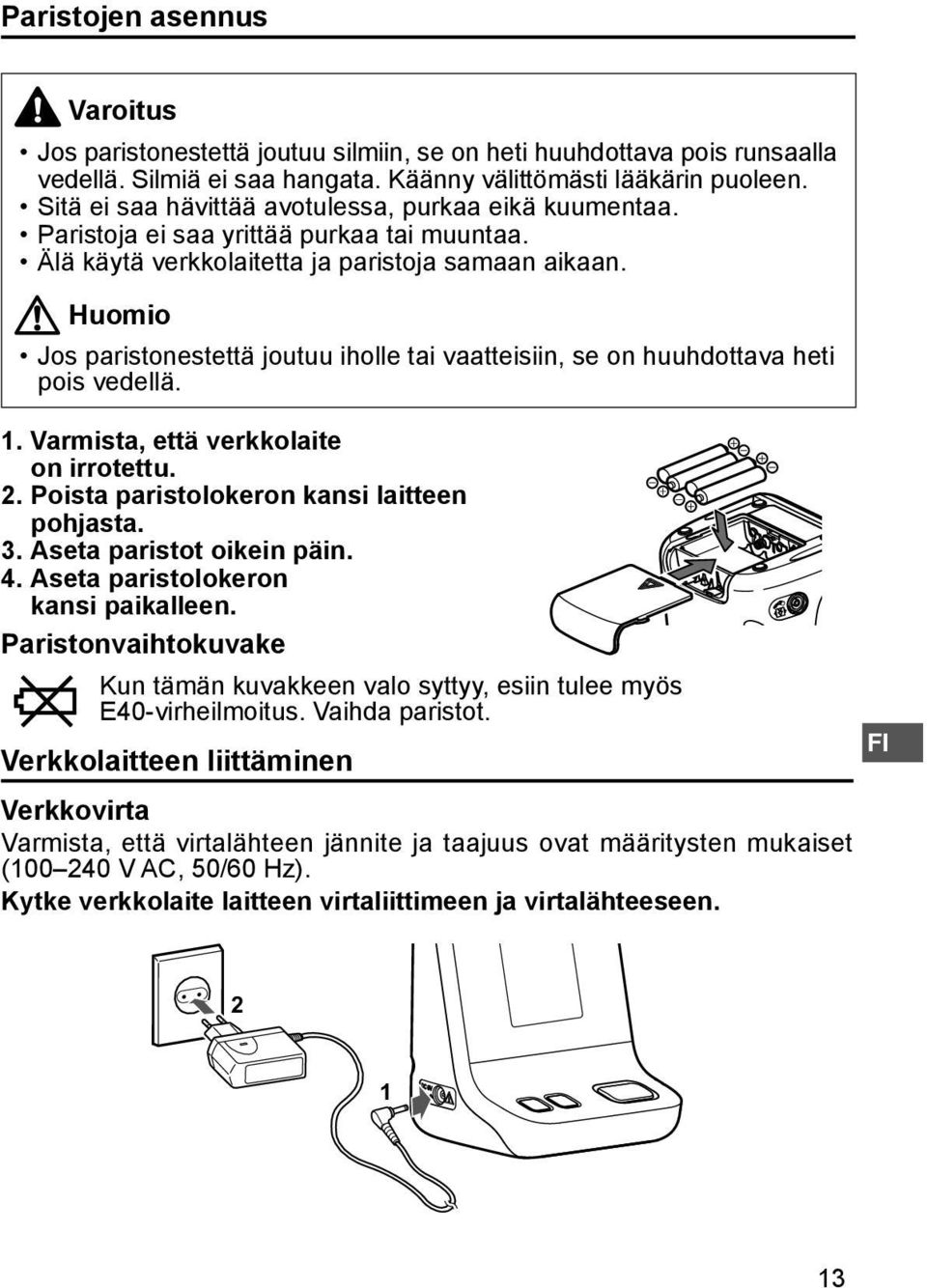 Huomio Jos paristonestettä joutuu iholle tai vaatteisiin, se on huuhdottava heti pois vedellä. 1. Varmista, että verkkolaite on irrotettu. 2. Poista paristolokeron kansi laitteen pohjasta. 3.