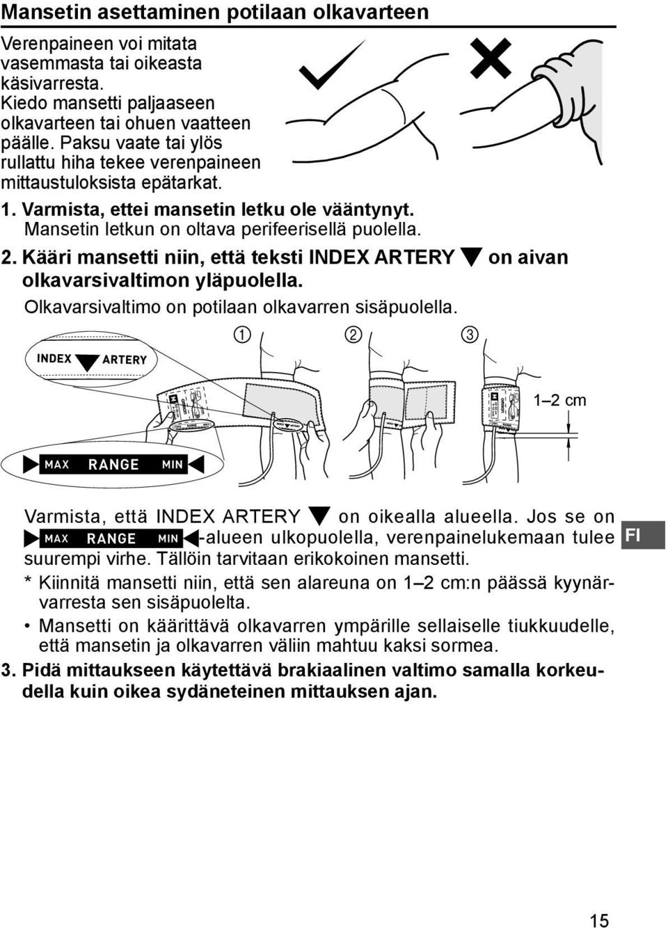 Kääri mansetti niin, että teksti INDEX ARTERY on aivan olkavarsivaltimon yläpuolella. Olkavarsivaltimo on potilaan olkavarren sisäpuolella. 1 2 cm Varmista, että INDEX ARTERY on oikealla alueella.