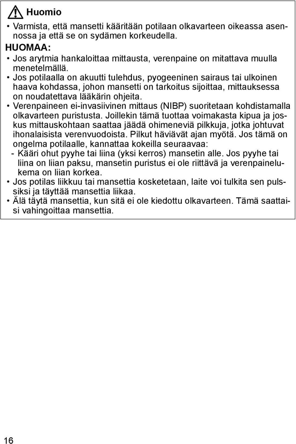 Jos potilaalla on akuutti tulehdus, pyogeeninen sairaus tai ulkoinen haava kohdassa, johon mansetti on tarkoitus sijoittaa, mittauksessa on noudatettava lääkärin ohjeita.
