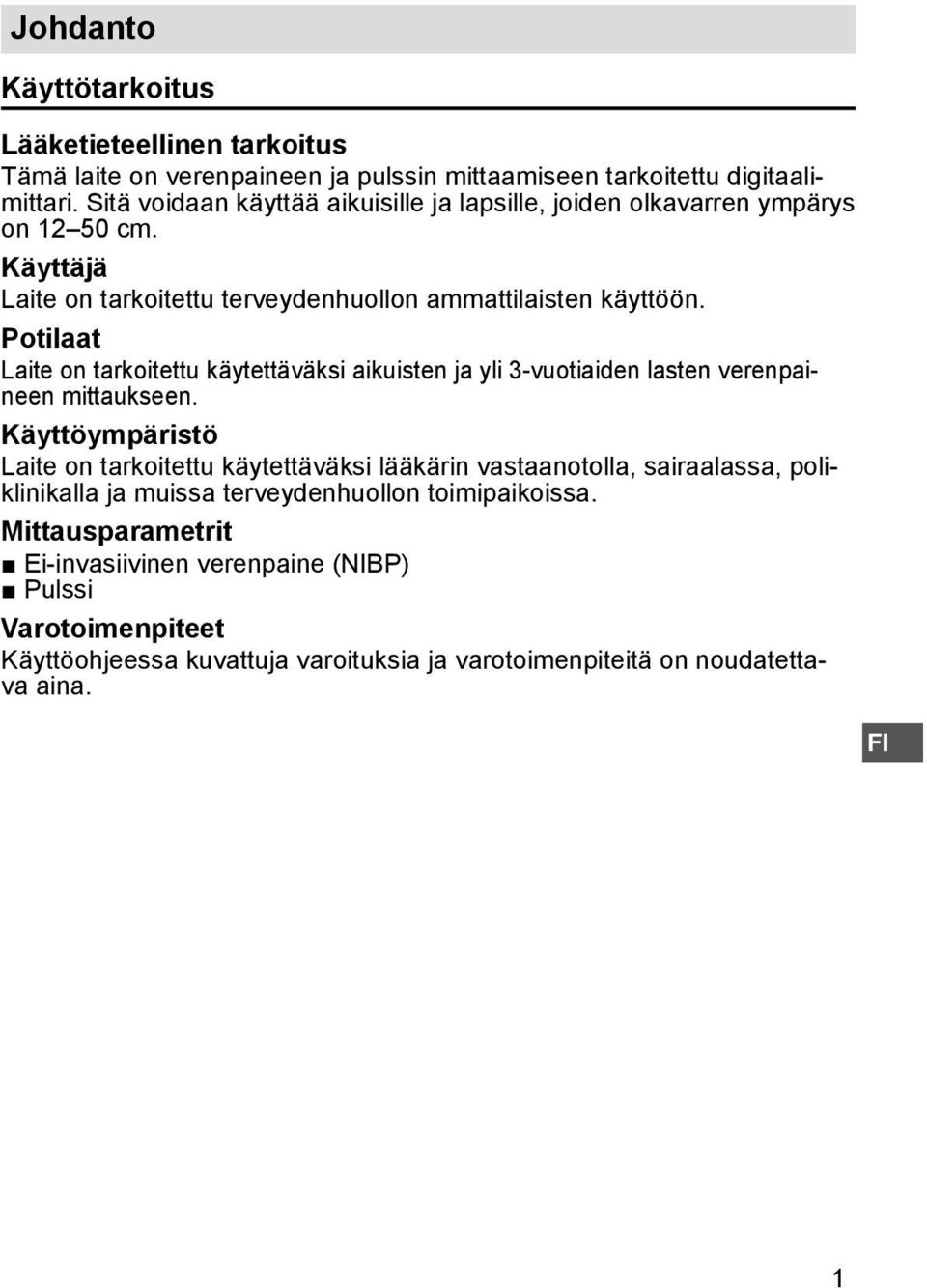 Potilaat Laite on tarkoitettu käytettäväksi aikuisten ja yli 3-vuotiaiden lasten verenpaineen mittaukseen.
