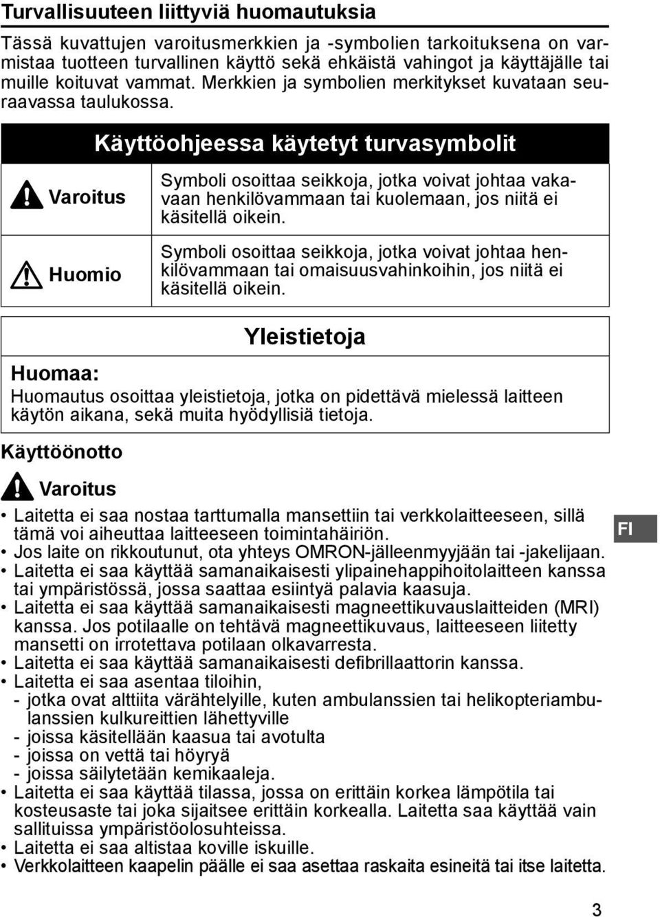 Varoitus Huomio Käyttöohjeessa käytetyt turvasymbolit Symboli osoittaa seikkoja, jotka voivat johtaa vakavaan henkilövammaan tai kuolemaan, jos niitä ei käsitellä oikein.
