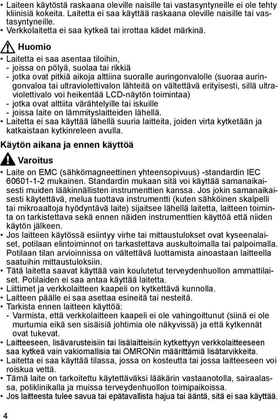 Huomio Laitetta ei saa asentaa tiloihin, - joissa on pölyä, suolaa tai rikkiä - jotka ovat pitkiä aikoja alttiina suoralle auringonvalolle (suoraa auringonvaloa tai ultraviolettivalon lähteitä on