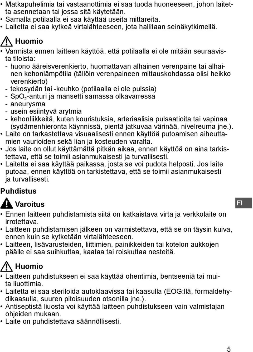 Huomio Varmista ennen laitteen käyttöä, että potilaalla ei ole mitään seuraavista tiloista: - huono ääreisverenkierto, huomattavan alhainen verenpaine tai alhainen kehonlämpötila (tällöin