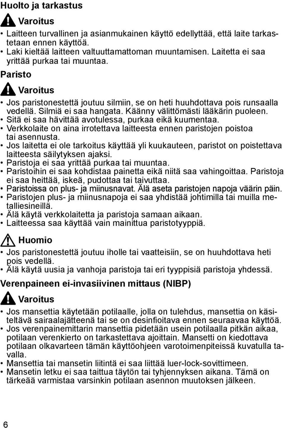 Käänny välittömästi lääkärin puoleen. Sitä ei saa hävittää avotulessa, purkaa eikä kuumentaa. Verkkolaite on aina irrotettava laitteesta ennen paristojen poistoa tai asennusta.