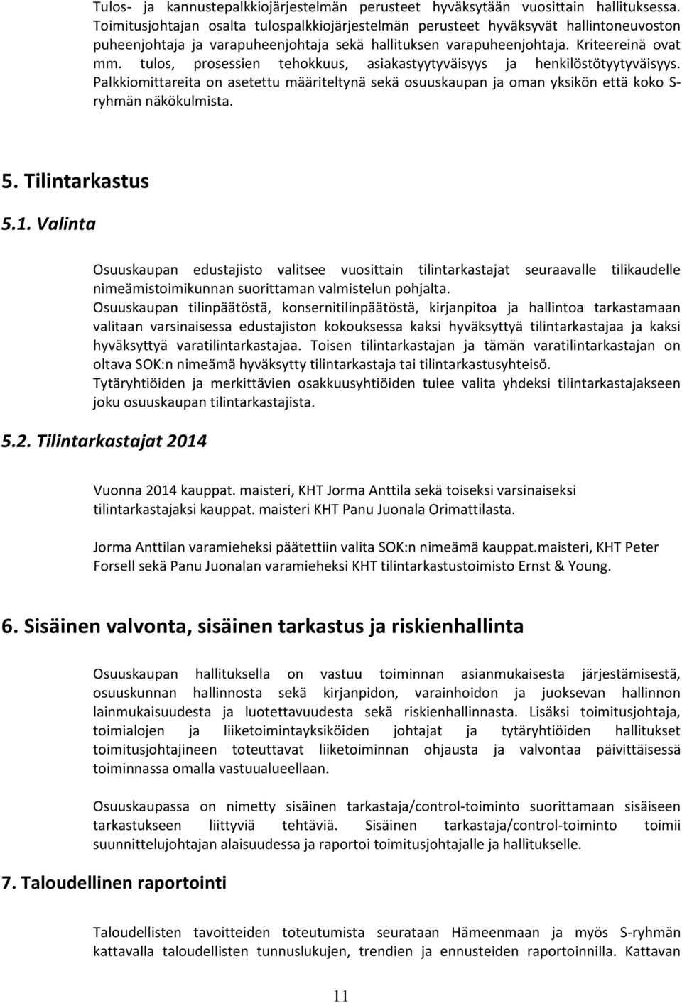 tulos, prosessien tehokkuus, asiakastyytyväisyys ja henkilöstötyytyväisyys. Palkkiomittareita on asetettu määriteltynä sekä osuuskaupan ja oman yksikön että koko S- ryhmän näkökulmista. 5.