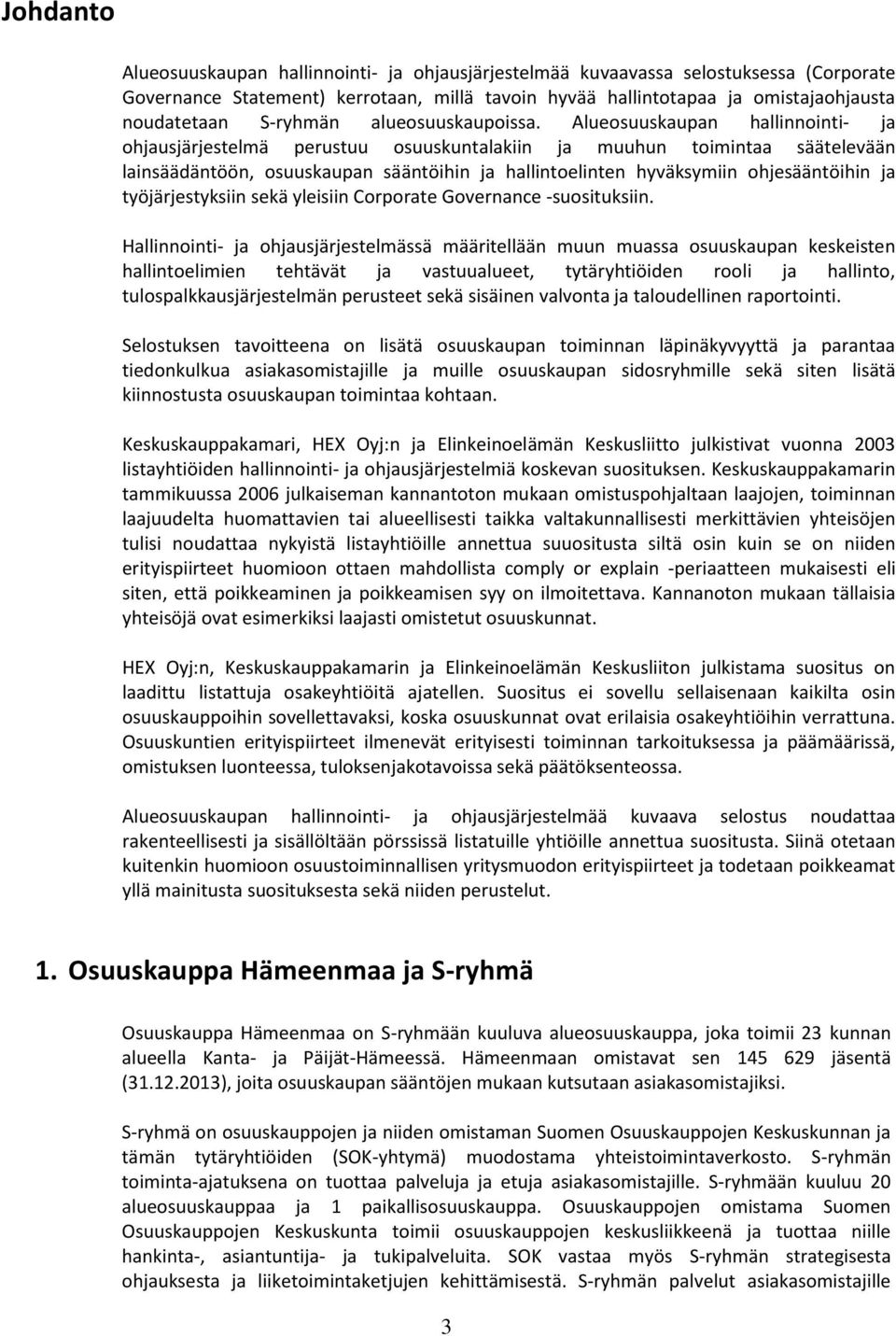 Alueosuuskaupan hallinnointi- ja ohjausjärjestelmä perustuu osuuskuntalakiin ja muuhun toimintaa säätelevään lainsäädäntöön, osuuskaupan sääntöihin ja hallintoelinten hyväksymiin ohjesääntöihin ja