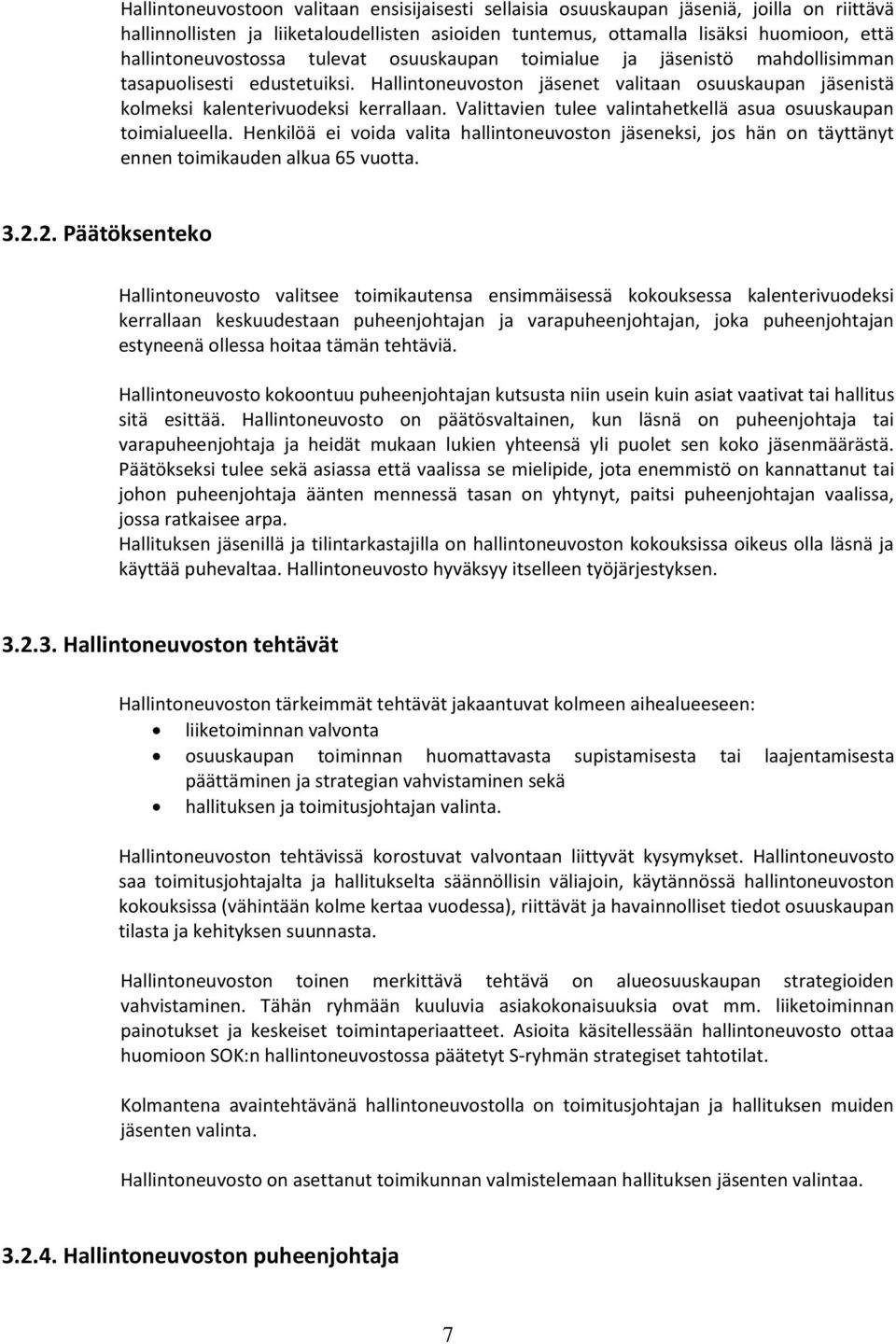 Hallintoneuvoston jäsenet valitaan osuuskaupan jäsenistä kolmeksi kalenterivuodeksi kerrallaan. Valittavien tulee valintahetkellä asua osuuskaupan toimialueella.