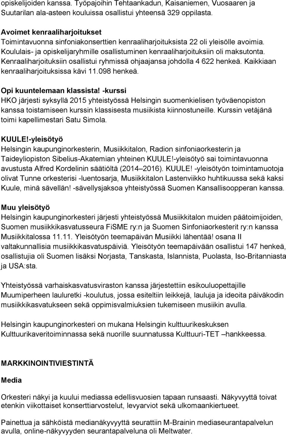 Kenraaliharjoituksiin osallistui ryhmissä ohjaajansa johdolla 4 622 henkeä. Kaikkiaan kenraaliharjoituksissa kävi 11.098 henkeä. Opi kuuntelemaan klassista!