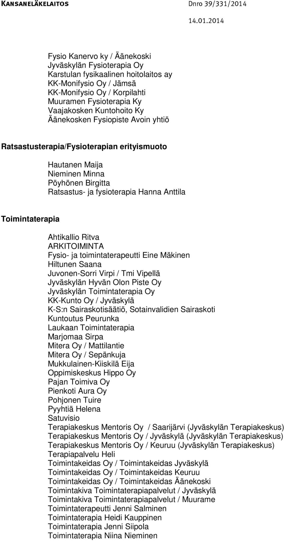 ARKITOIMINTA Fysio- ja toimintaterapeutti Eine Mäkinen Hiltunen Saana Juvonen-Sorri Virpi / Tmi Vipellä Jyväskylän Hyvän Olon Piste Oy Jyväskylän Toimintaterapia Oy KK-Kunto Oy / Jyväskylä K-S:n