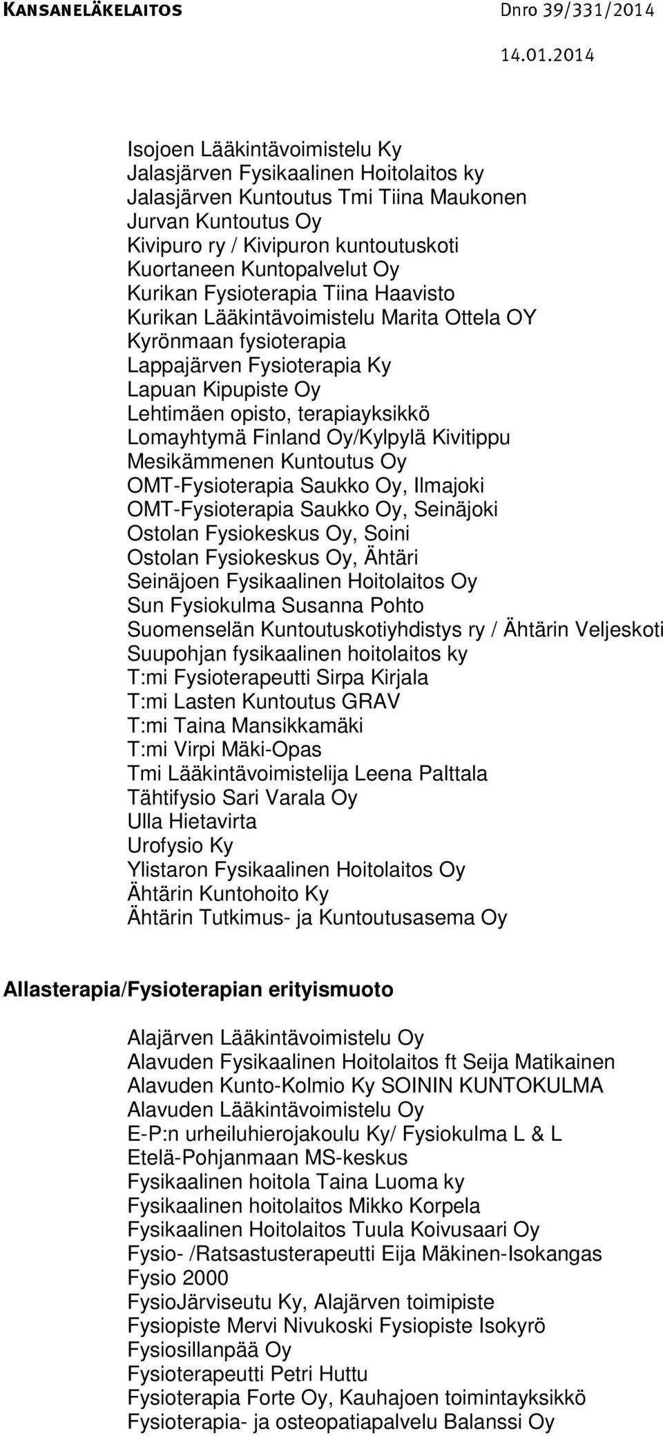 Finland Oy/Kylpylä Kivitippu Mesikämmenen Kuntoutus Oy OMT-Fysioterapia Saukko Oy, Ilmajoki OMT-Fysioterapia Saukko Oy, Seinäjoki Ostolan Fysiokeskus Oy, Soini Ostolan Fysiokeskus Oy, Ähtäri