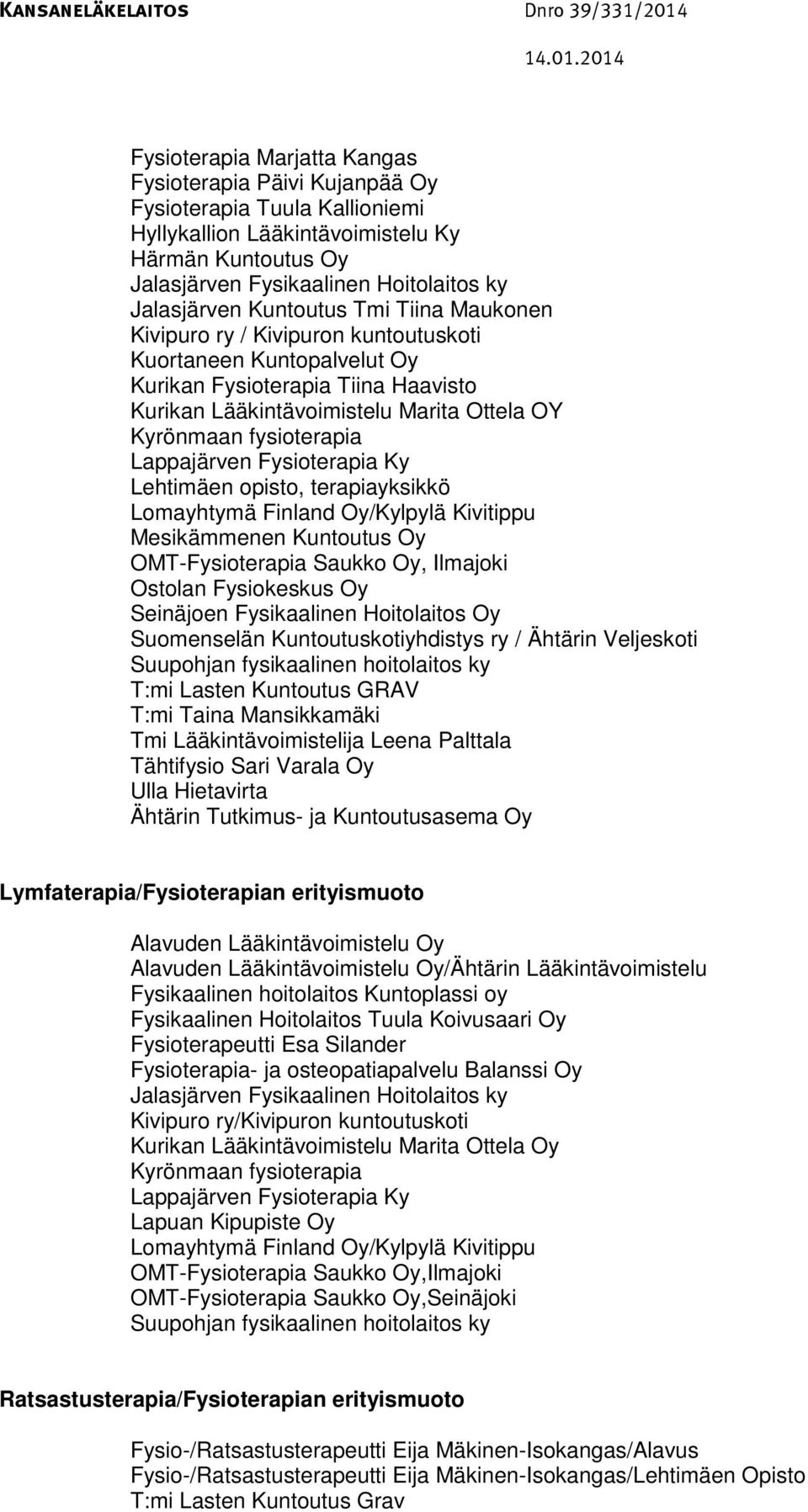 Lappajärven Fysioterapia Ky Lehtimäen opisto, terapiayksikkö Lomayhtymä Finland Oy/Kylpylä Kivitippu Mesikämmenen Kuntoutus Oy OMT-Fysioterapia Saukko Oy, Ilmajoki Ostolan Fysiokeskus Oy Seinäjoen