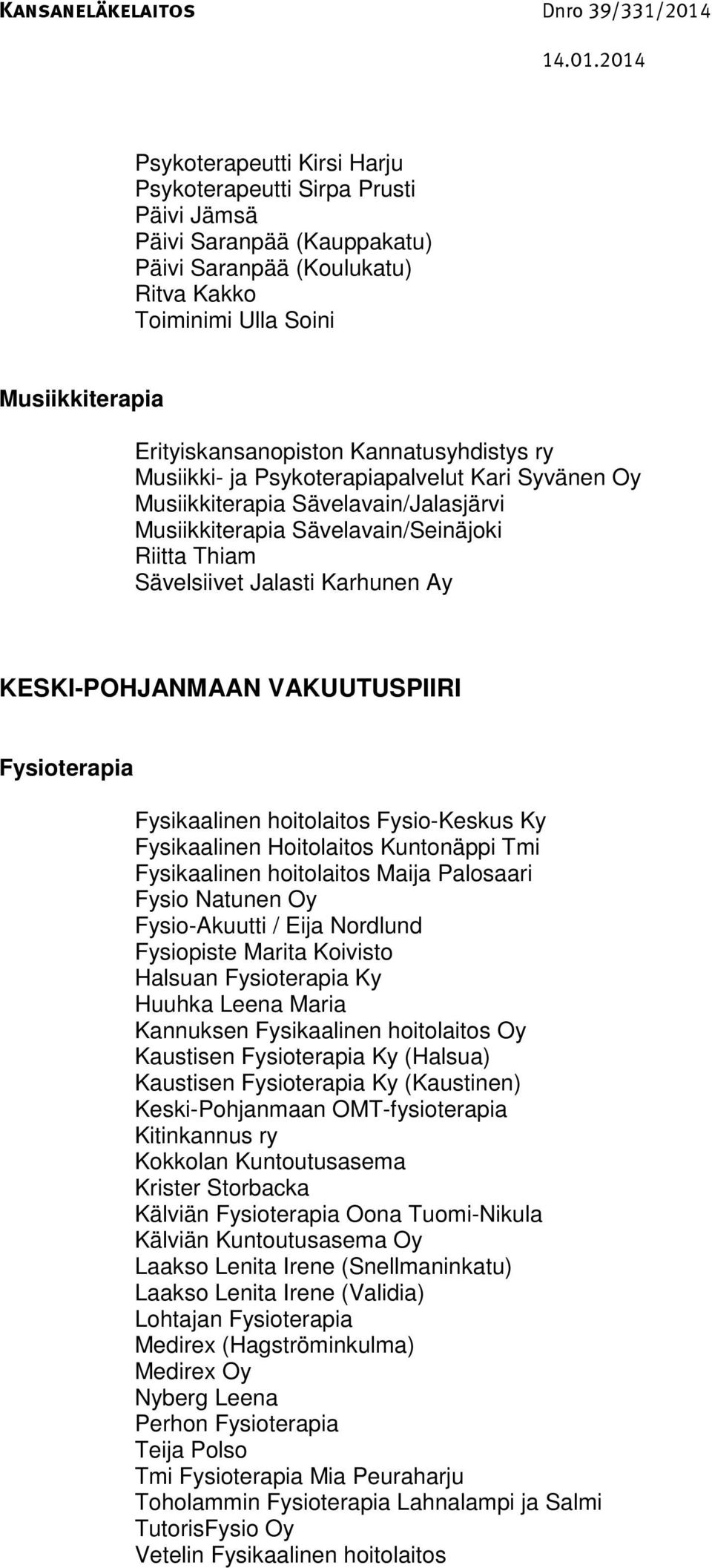 KESKI-POHJANMAAN VAKUUTUSPIIRI Fysioterapia Fysikaalinen hoitolaitos Fysio-Keskus Ky Fysikaalinen Hoitolaitos Kuntonäppi Tmi Fysikaalinen hoitolaitos Maija Palosaari Fysio Natunen Oy Fysio-Akuutti /