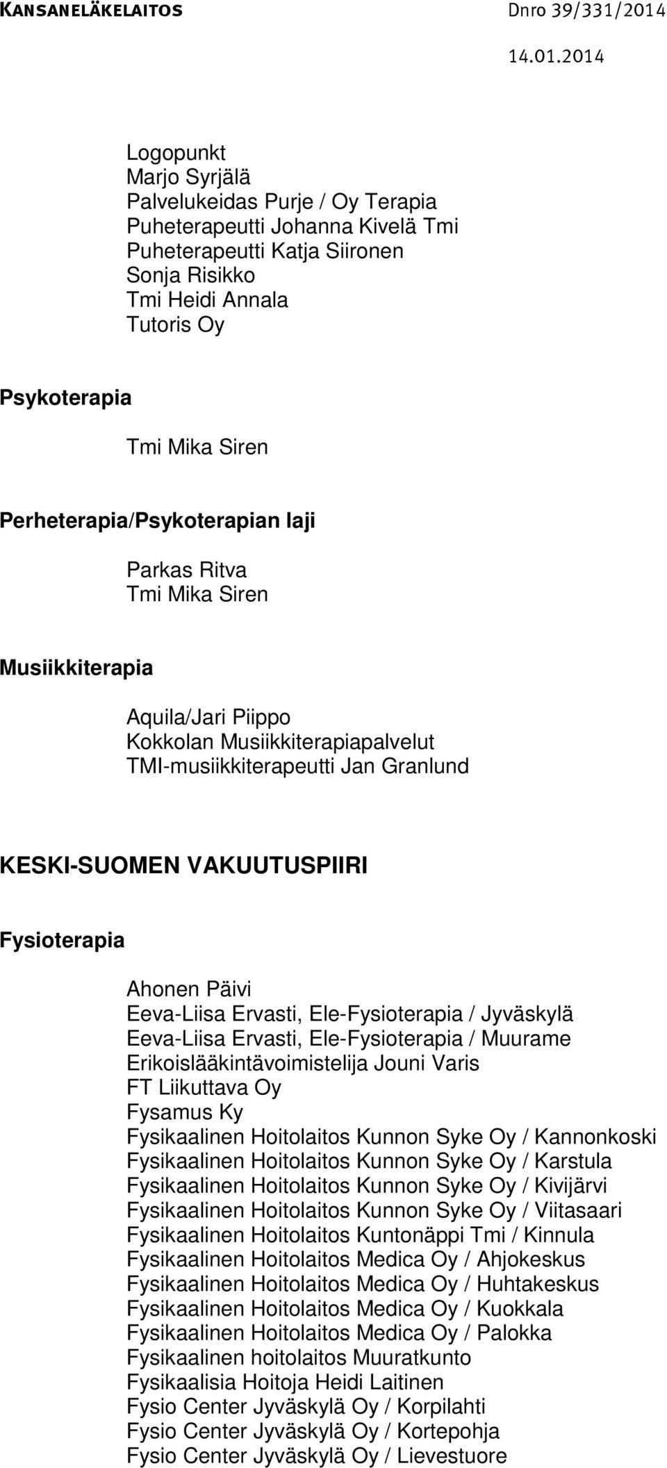 Fysioterapia Ahonen Päivi Eeva-Liisa Ervasti, Ele-Fysioterapia / Jyväskylä Eeva-Liisa Ervasti, Ele-Fysioterapia / Muurame Erikoislääkintävoimistelija Jouni Varis FT Liikuttava Oy Fysamus Ky