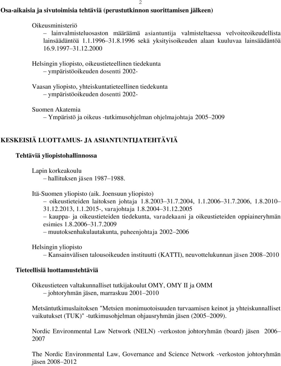 2000 Helsingin yliopisto, oikeustieteellinen tiedekunta ympäristöoikeuden dosentti 2002- Vaasan yliopisto, yhteiskuntatieteellinen tiedekunta ympäristöoikeuden dosentti 2002- Suomen Akatemia