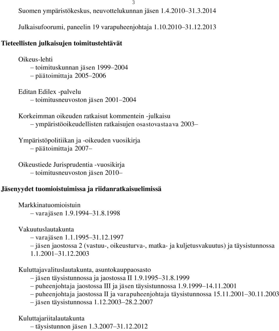 ratkaisut kommentein -julkaisu ympäristöoikeudellisten ratkaisujen osastovastaava 2003 Ympäristöpolitiikan ja -oikeuden vuosikirja päätoimittaja 2007 Oikeustiede Jurisprudentia -vuosikirja