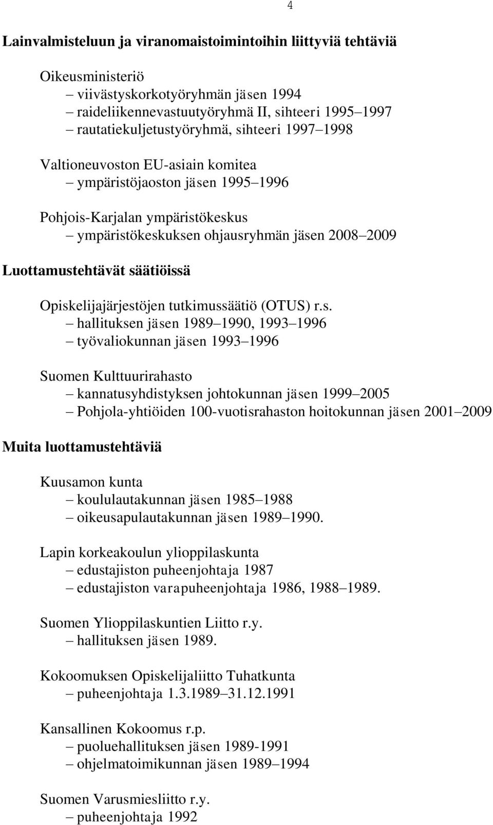 Opiskelijajärjestöjen tutkimussäätiö (OTUS) r.s. hallituksen jäsen 1989 1990, 1993 1996 työvaliokunnan jäsen 1993 1996 Suomen Kulttuurirahasto kannatusyhdistyksen johtokunnan jäsen 1999 2005