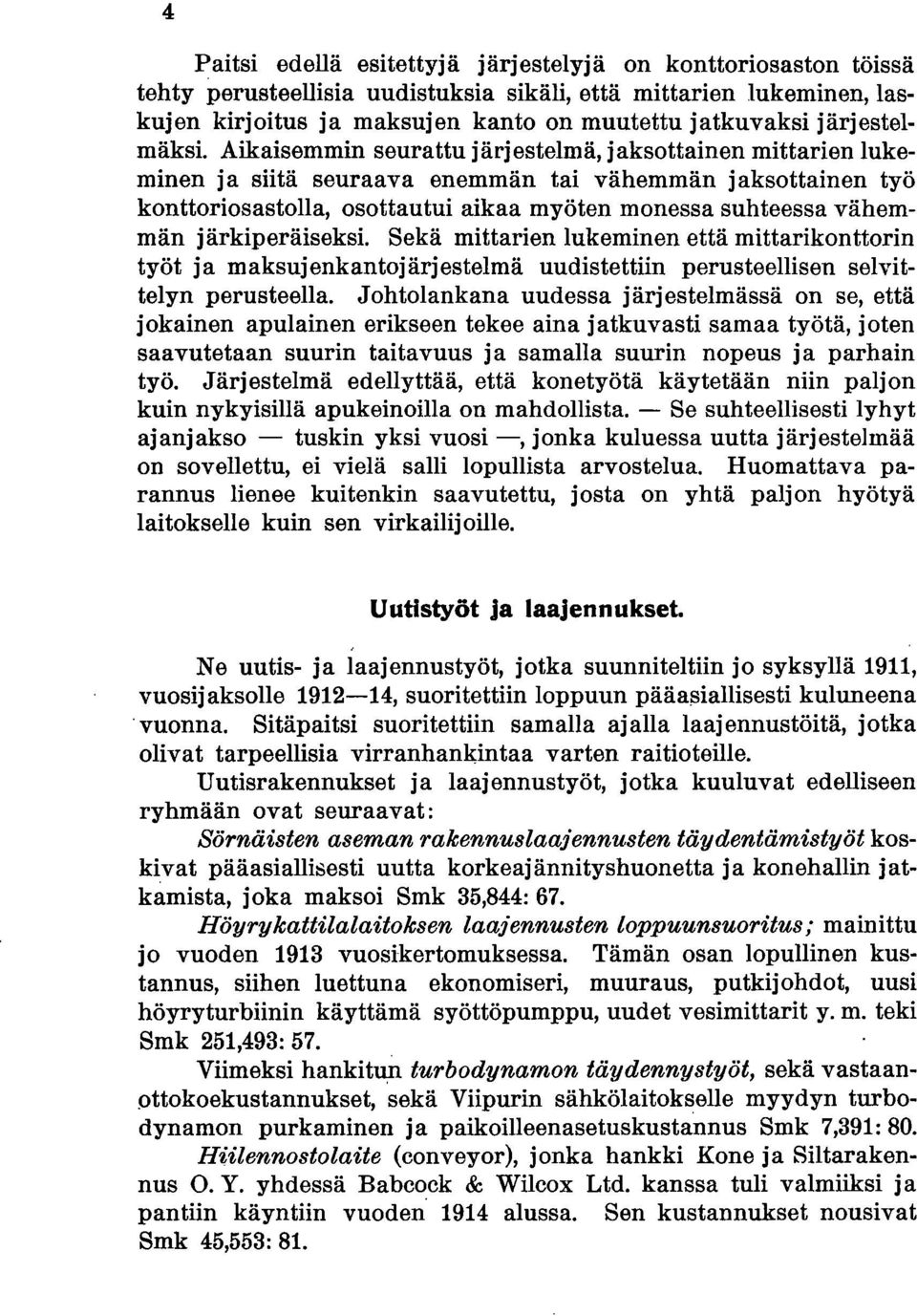 Aikaisemmin seurattu järjestelmä, jaksottainen mittarien lukeminen ja siitä seuraava enemmän tai vähemmän jaksottainen työ konttori osastolla, osottautui aikaa myöten monessa suhteessa vähemmän