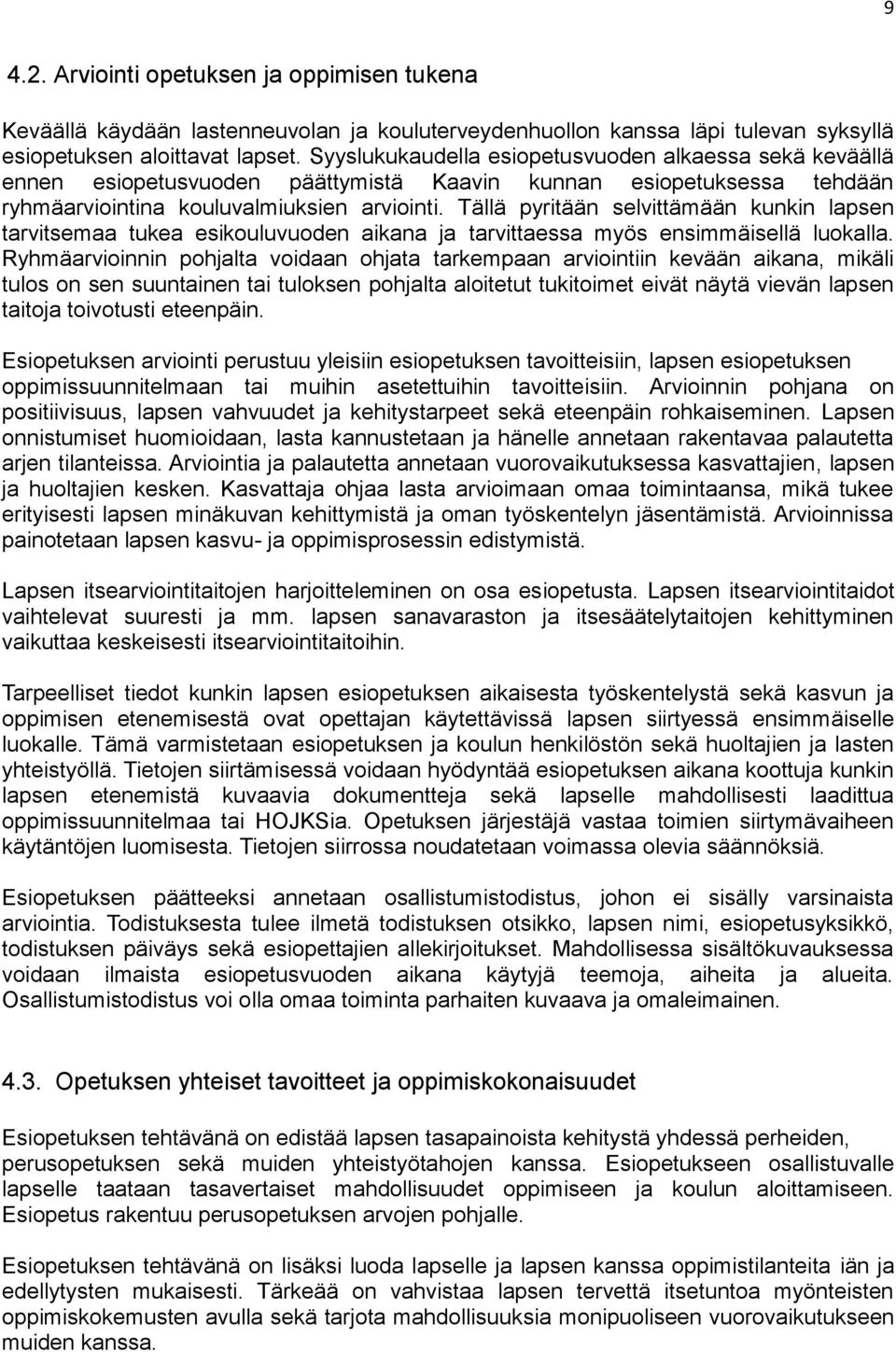 Tällä pyritään selvittämään kunkin lapsen tarvitsemaa tukea esikouluvuoden aikana ja tarvittaessa myös ensimmäisellä luokalla.