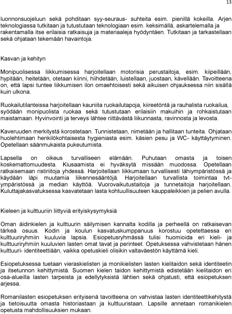 Kasvan ja kehityn Monipuolisessa liikkumisessa harjoitellaan motorisia perustaitoja, esim. kiipeillään, hypitään, heitetään, otetaan kiinni, hiihdetään, luistellaan, juostaan, kävellään.