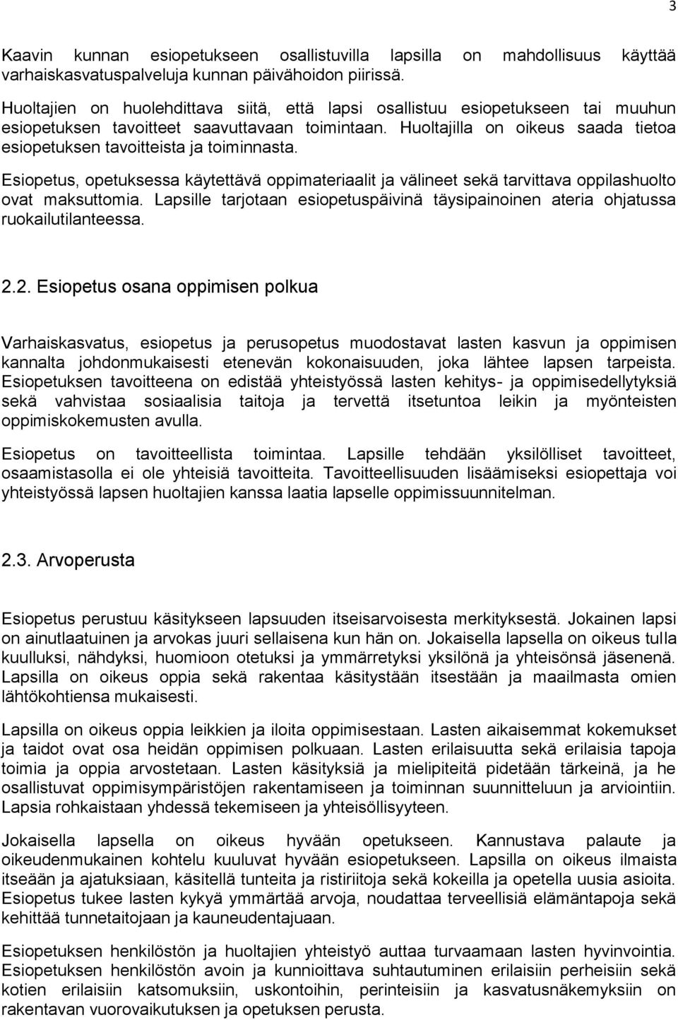 Huoltajilla on oikeus saada tietoa esiopetuksen tavoitteista ja toiminnasta. Esiopetus, opetuksessa käytettävä oppimateriaalit ja välineet sekä tarvittava oppilashuolto ovat maksuttomia.