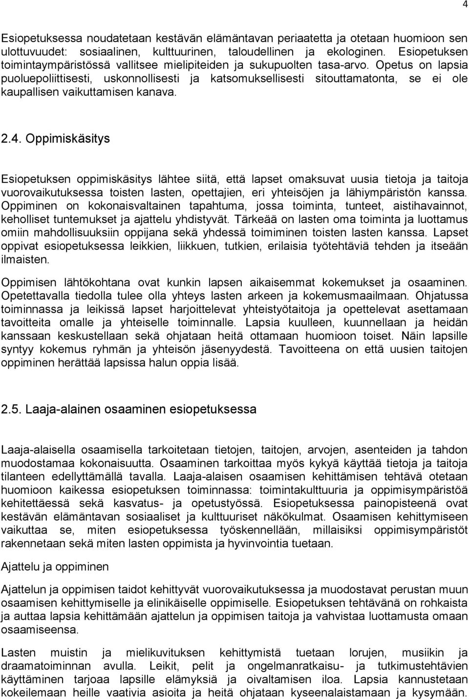 Opetus on lapsia puoluepoliittisesti, uskonnollisesti ja katsomuksellisesti sitouttamatonta, se ei ole kaupallisen vaikuttamisen kanava. 2.4.