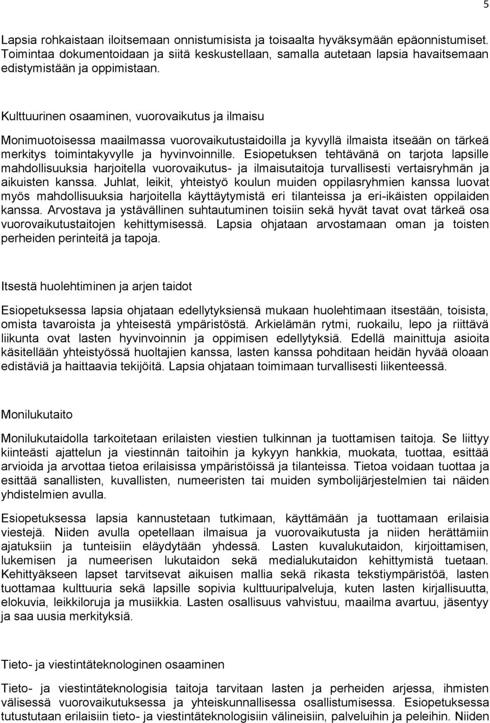 Kulttuurinen osaaminen, vuorovaikutus ja ilmaisu Monimuotoisessa maailmassa vuorovaikutustaidoilla ja kyvyllä ilmaista itseään on tärkeä merkitys toimintakyvylle ja hyvinvoinnille.