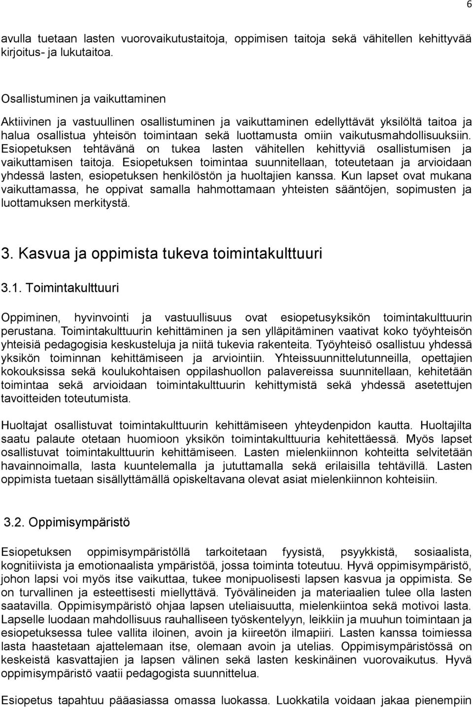 vaikutusmahdollisuuksiin. Esiopetuksen tehtävänä on tukea lasten vähitellen kehittyviä osallistumisen ja vaikuttamisen taitoja.