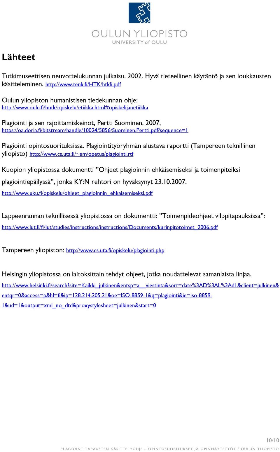 fi/bitstream/handle/10024/5856/suominen.pertti.pdf?sequence=1 Plagiointi opintosuorituksissa. Plagiointityöryhmän alustava raportti (Tampereen teknillinen yliopisto) http://www.cs.uta.