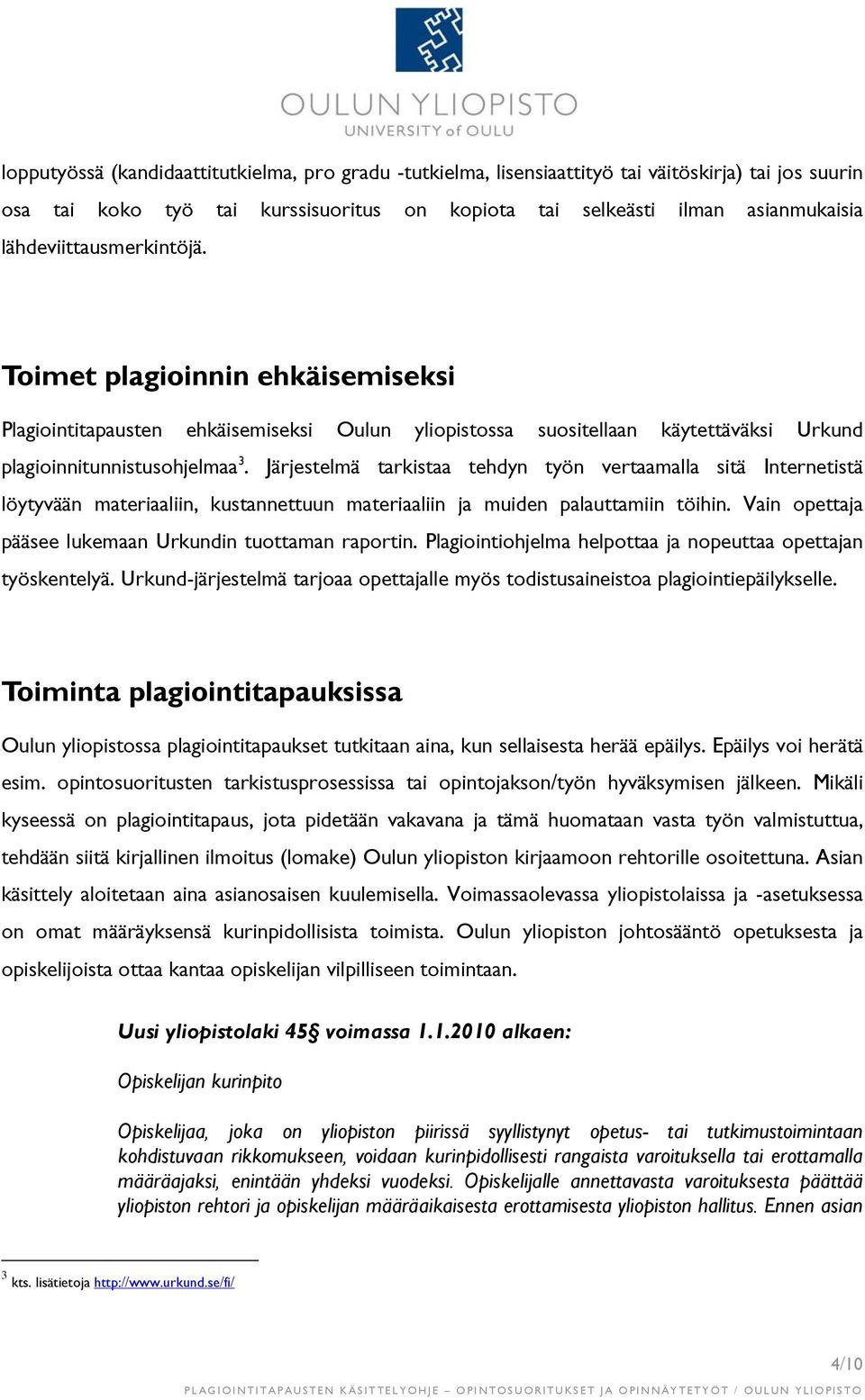 Järjestelmä tarkistaa tehdyn työn vertaamalla sitä Internetistä löytyvään materiaaliin, kustannettuun materiaaliin ja muiden palauttamiin töihin.