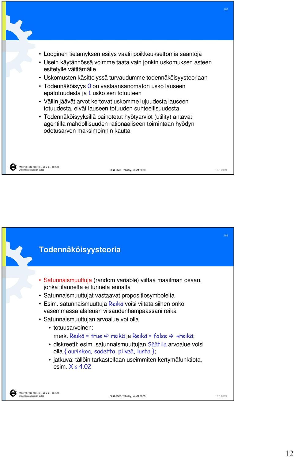 totuuden suhteellisuudesta Todennäköisyyksillä painotetut hyötyarviot (utility) antavat agentilla mahdollisuuden rationaaliseen toimintaan hyödyn odotusarvon maksimoinnin kautta 188