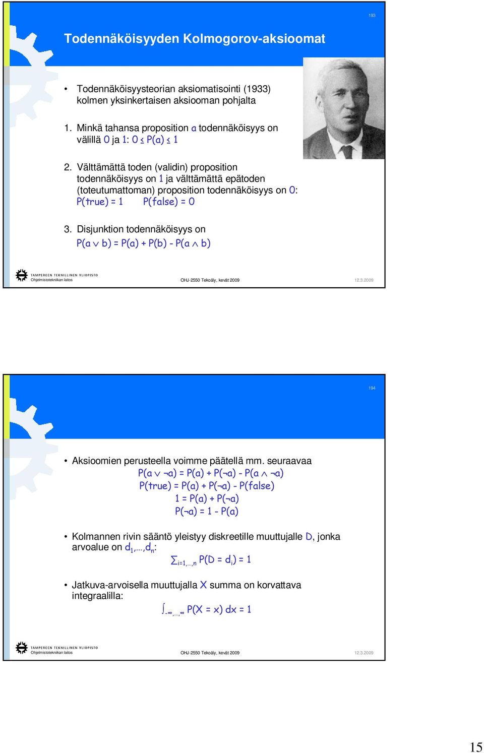 Välttämättä toden (validin) proposition todennäköisyys on 1 ja välttämättä epätoden (toteutumattoman) proposition todennäköisyys on 0: P(true) = 1 P(false) = 0 3.