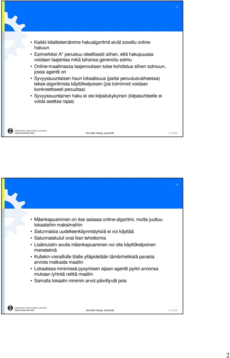 peruuttaa) Syvyyssuuntainen haku ei ole kilpailukykyinen (kilpasuhteelle ei voida asettaa rajaa) 168 Mäenkapuaminen on itse asiassa online-algoritmi, mutta juuttuu lokaaleihin maksimeihin Satunnaisia