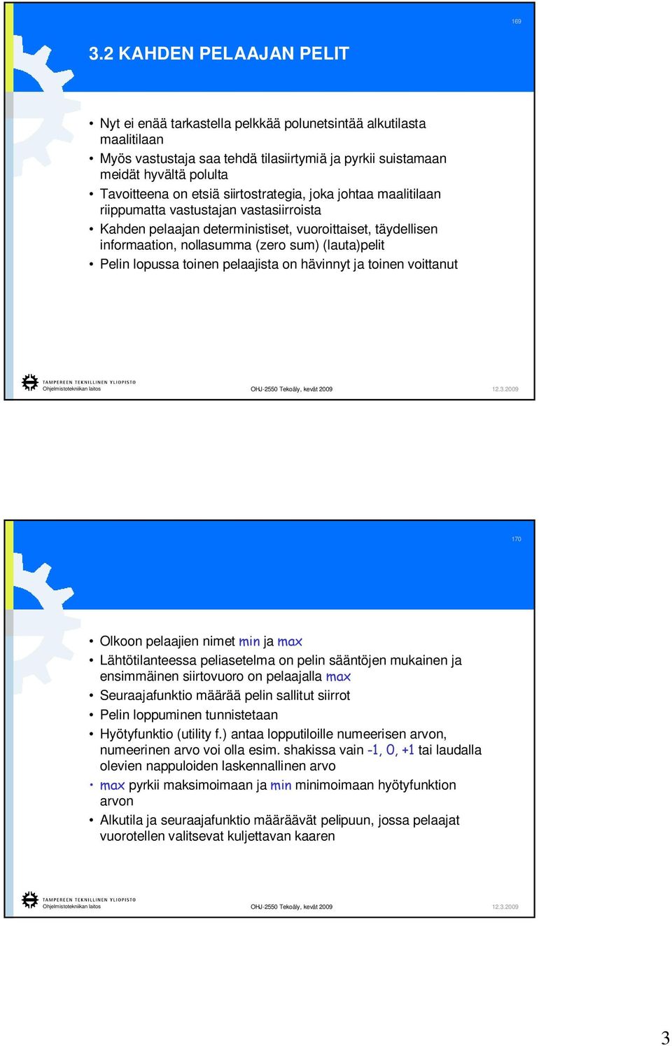 siirtostrategia, joka johtaa maalitilaan riippumatta vastustajan vastasiirroista Kahden pelaajan deterministiset, vuoroittaiset, täydellisen informaation, nollasumma (zero sum) (lauta)pelit Pelin