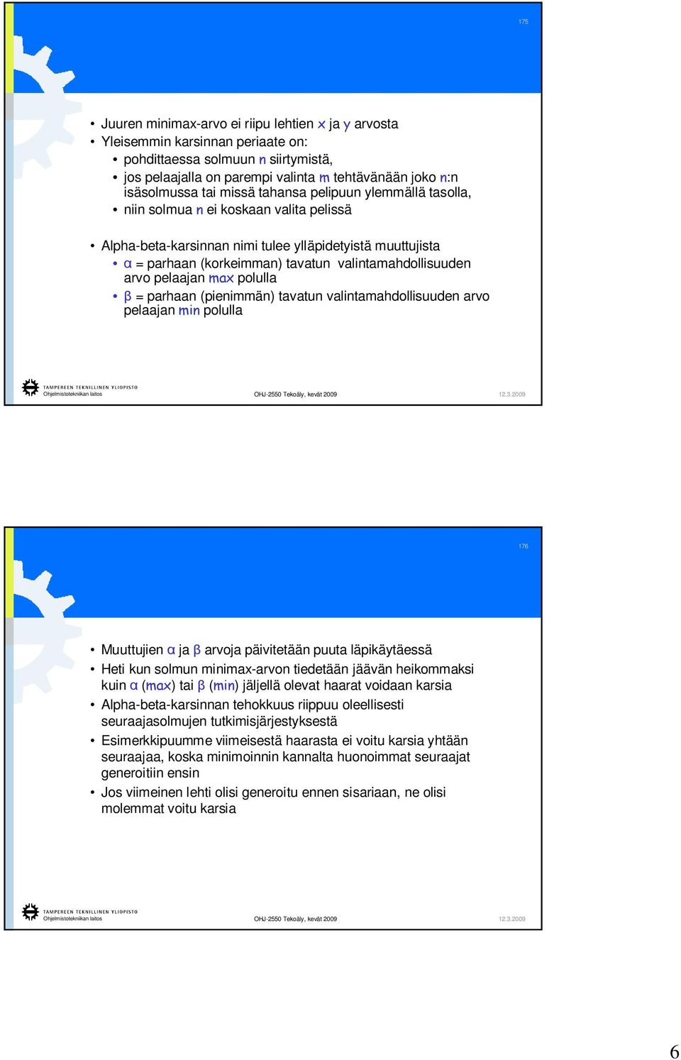 pelaajan max polulla = parhaan (pienimmän) tavatun valintamahdollisuuden arvo pelaajan min polulla 176 Muuttujien ja arvoja päivitetään puuta läpikäytäessä Heti kun solmun minimax-arvon tiedetään