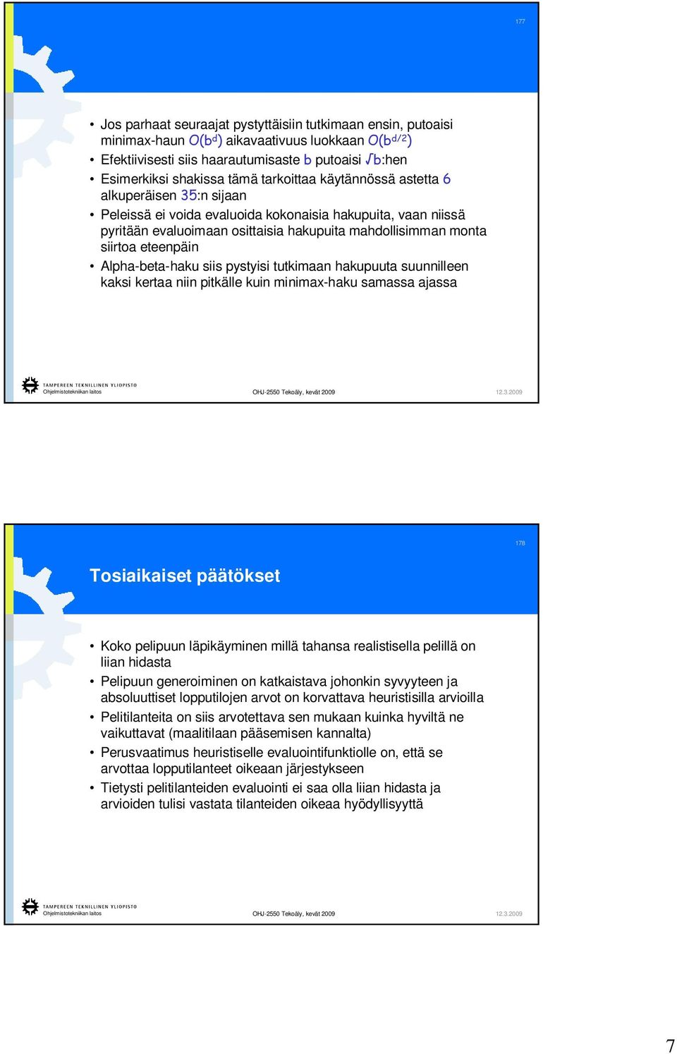 eteenpäin Alpha-beta-haku siis pystyisi tutkimaan hakupuuta suunnilleen kaksi kertaa niin pitkälle kuin minimax-haku samassa ajassa 178 Tosiaikaiset päätökset Koko pelipuun läpikäyminen millä tahansa