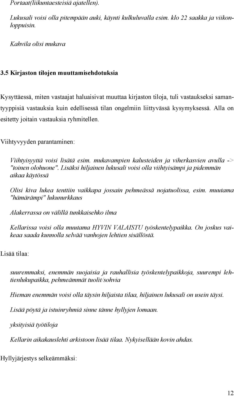 kysymyksessä. Alla on esitetty joitain vastauksia ryhmitellen. Viihtyvyyden parantaminen: Viihtyisyyttä voisi lisätä esim. mukavampien kalusteiden ja viherkasvien avulla -> "toinen olohuone".