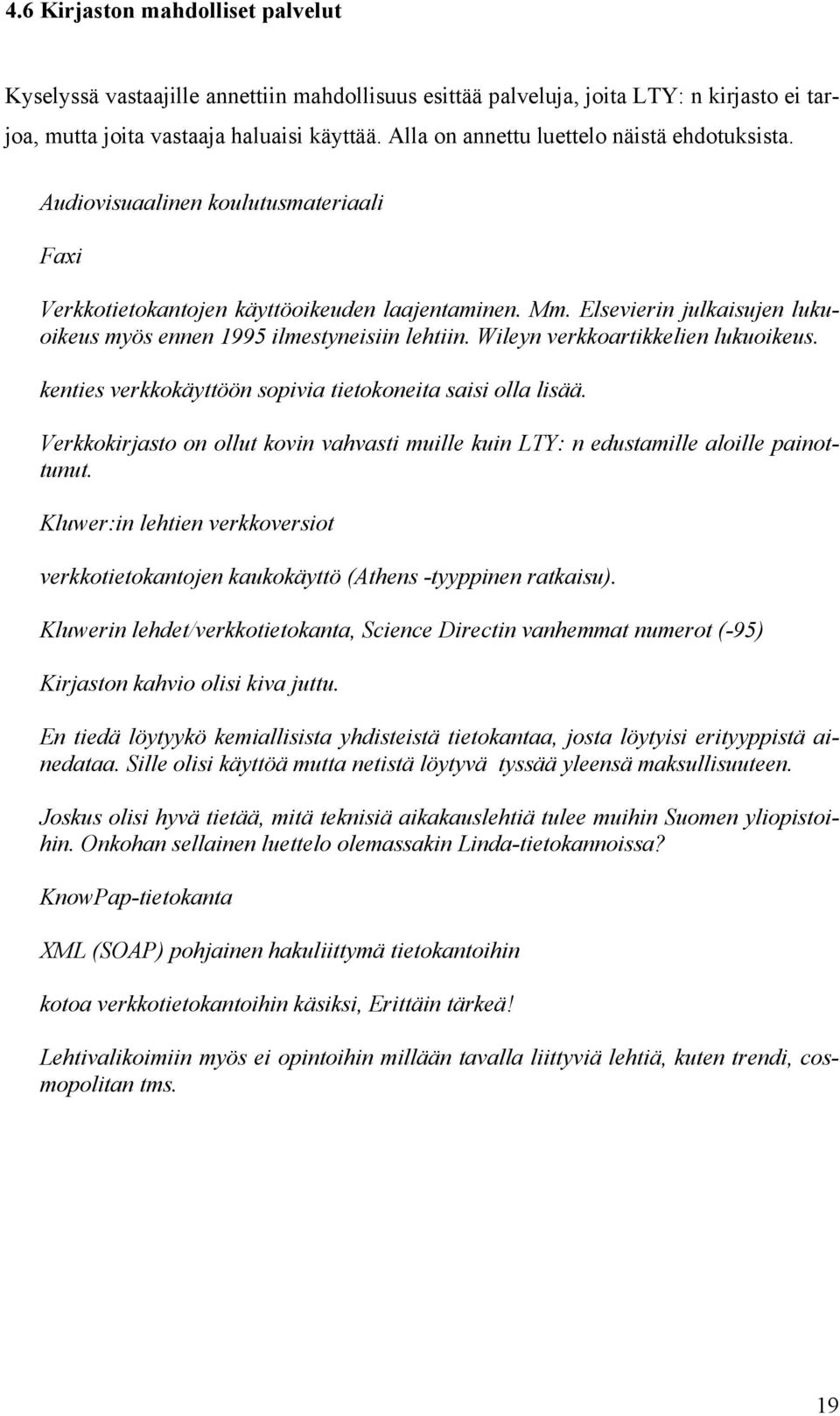 Elsevierin julkaisujen lukuoikeus myös ennen 1995 ilmestyneisiin lehtiin. Wileyn verkkoartikkelien lukuoikeus. kenties verkkokäyttöön sopivia tietokoneita saisi olla lisää.