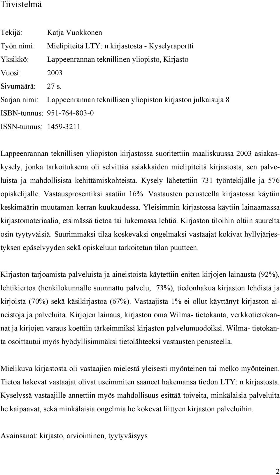 2003 asiakaskysely, jonka tarkoituksena oli selvittää asiakkaiden mielipiteitä kirjastosta, sen palveluista ja mahdollisista kehittämiskohteista.