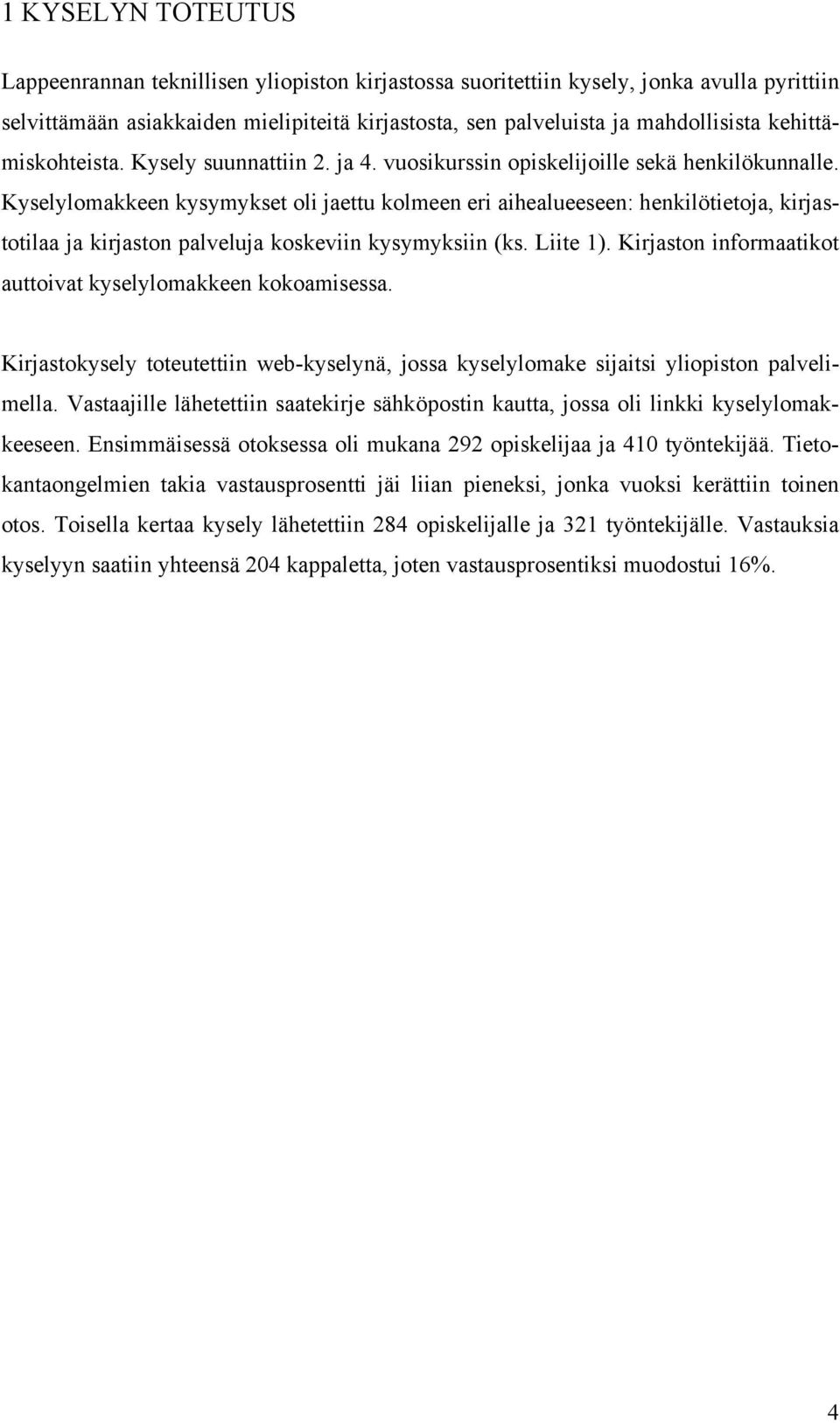 Kyselylomakkeen kysymykset oli jaettu kolmeen eri aihealueeseen: henkilötietoja, kirjastotilaa ja kirjaston palveluja koskeviin kysymyksiin (ks. Liite 1).