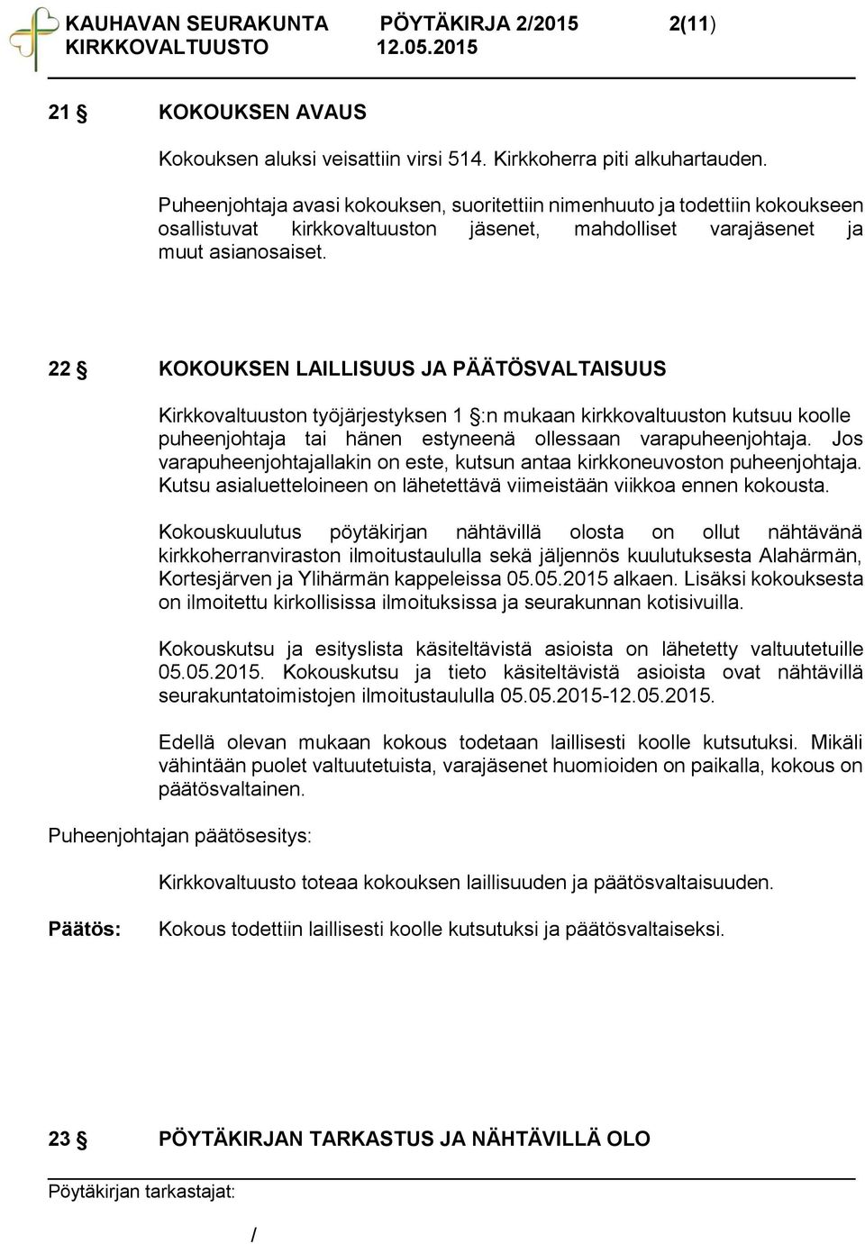 22 KOKOUKSEN LAILLISUUS JA PÄÄTÖSVALTAISUUS Kirkkovaltuuston työjärjestyksen 1 :n mukaan kirkkovaltuuston kutsuu koolle puheenjohtaja tai hänen estyneenä ollessaan varapuheenjohtaja.