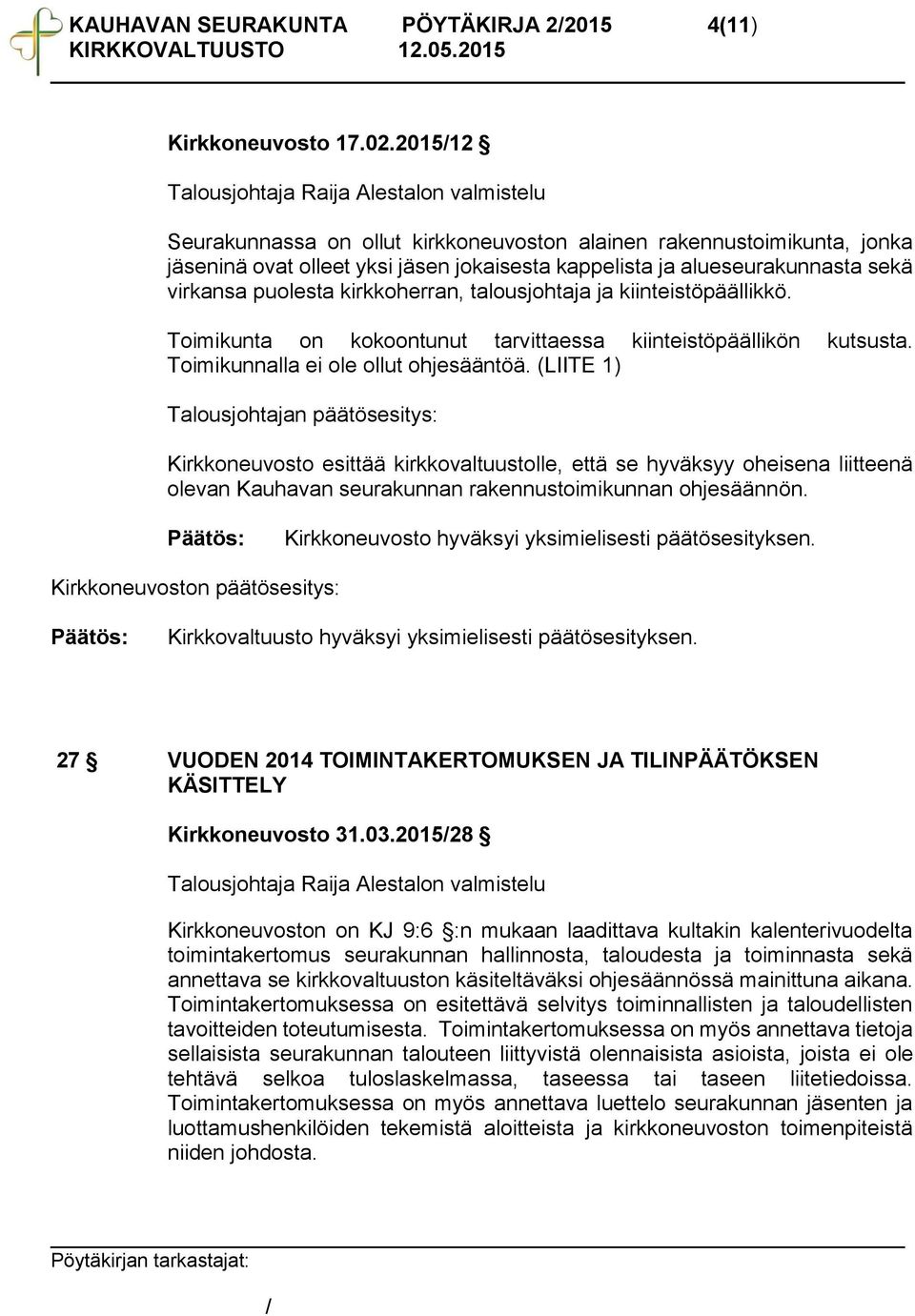 sekä virkansa puolesta kirkkoherran, talousjohtaja ja kiinteistöpäällikkö. Toimikunta on kokoontunut tarvittaessa kiinteistöpäällikön kutsusta. Toimikunnalla ei ole ollut ohjesääntöä.