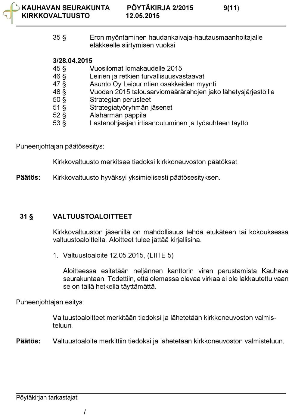 Strategian perusteet 51 Strategiatyöryhmän jäsenet 52 Alahärmän pappila 53 Lastenohjaajan irtisanoutuminen ja työsuhteen täyttö Kirkkovaltuusto merkitsee tiedoksi kirkkoneuvoston päätökset.