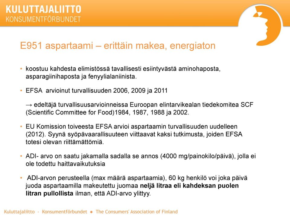 EU Komission toiveesta EFSA arvioi aspartaamin turvallisuuden uudelleen (2012). Syynä syöpävaarallisuuteen viittaavat kaksi tutkimusta, joiden EFSA totesi olevan riittämättömiä.