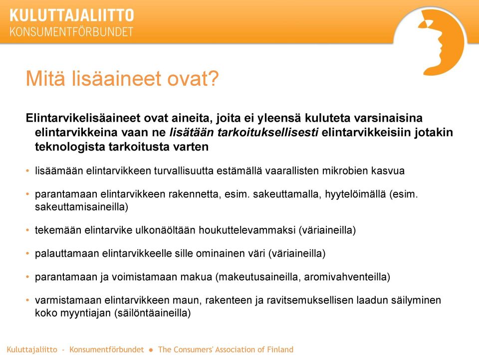 varten lisäämään elintarvikkeen turvallisuutta estämällä vaarallisten mikrobien kasvua parantamaan elintarvikkeen rakennetta, esim. sakeuttamalla, hyytelöimällä (esim.