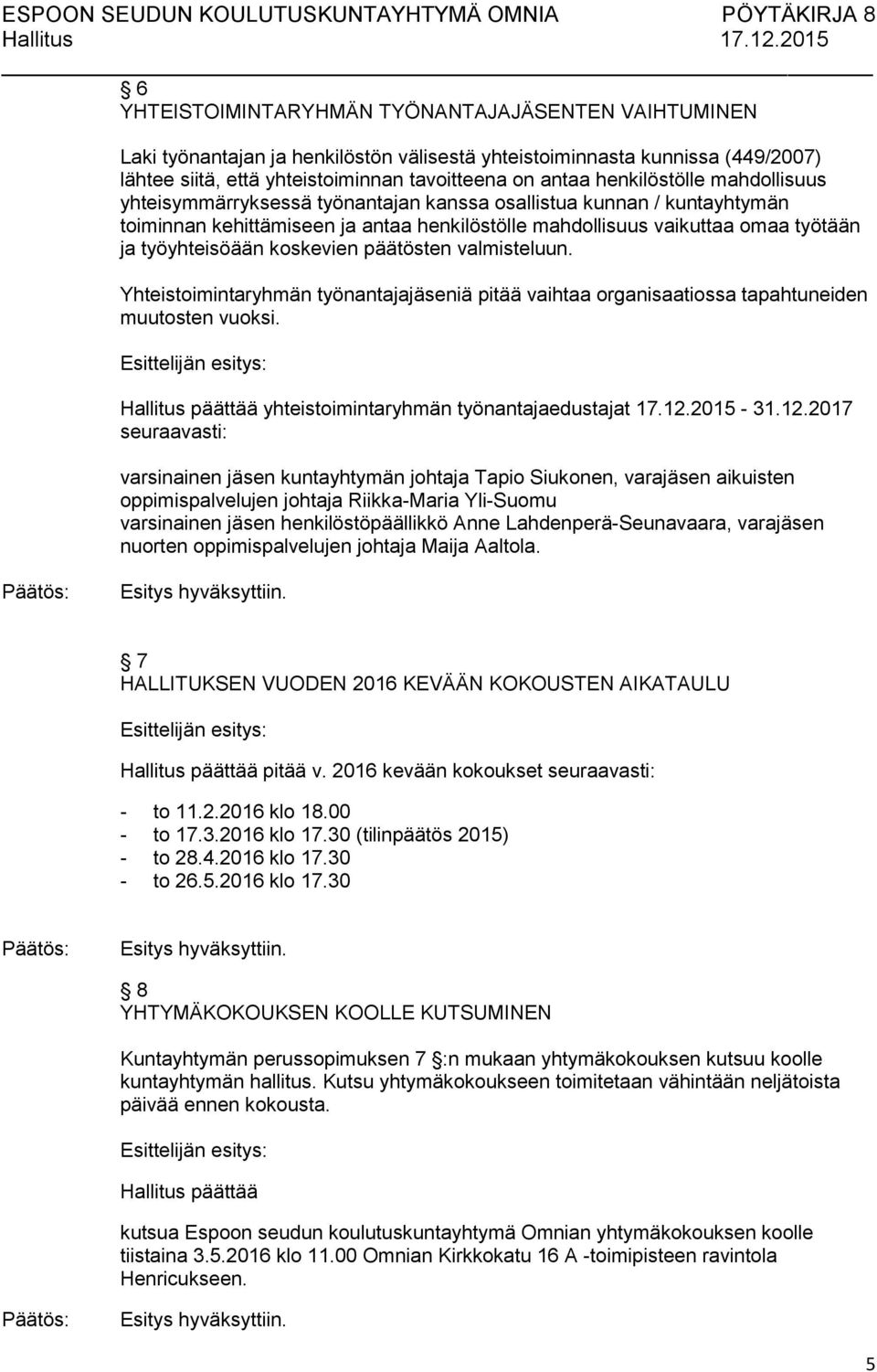 koskevien päätösten valmisteluun. Yhteistoimintaryhmän työnantajajäseniä pitää vaihtaa organisaatiossa tapahtuneiden muutosten vuoksi. yhteistoimintaryhmän työnantajaedustajat 17.12.