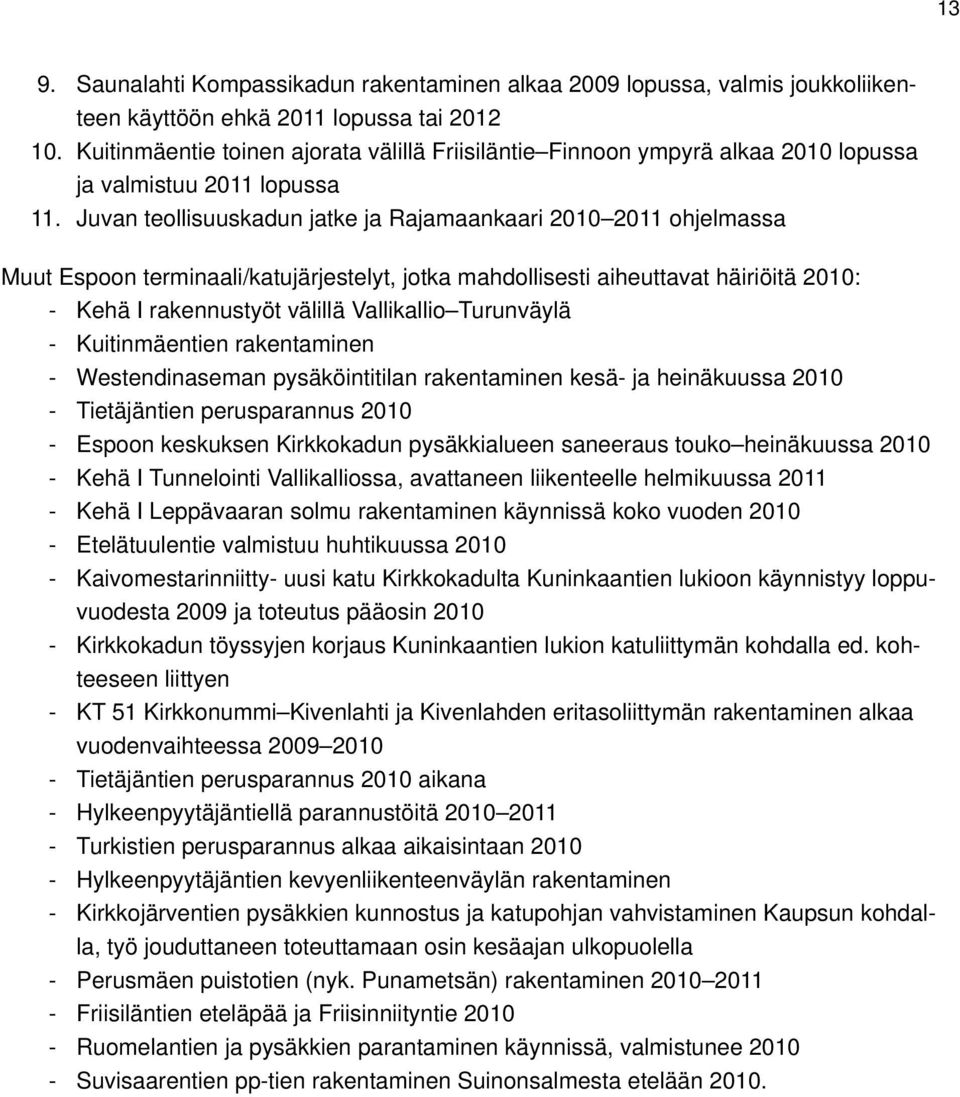 Juvan teollisuuskadun jatke ja Rajamaankaari 2010 2011 ohjelmassa Muut Espoon terminaali/katujärjestelyt, jotka mahdollisesti aiheuttavat häiriöitä 2010: - Kehä I rakennustyöt välillä Vallikallio