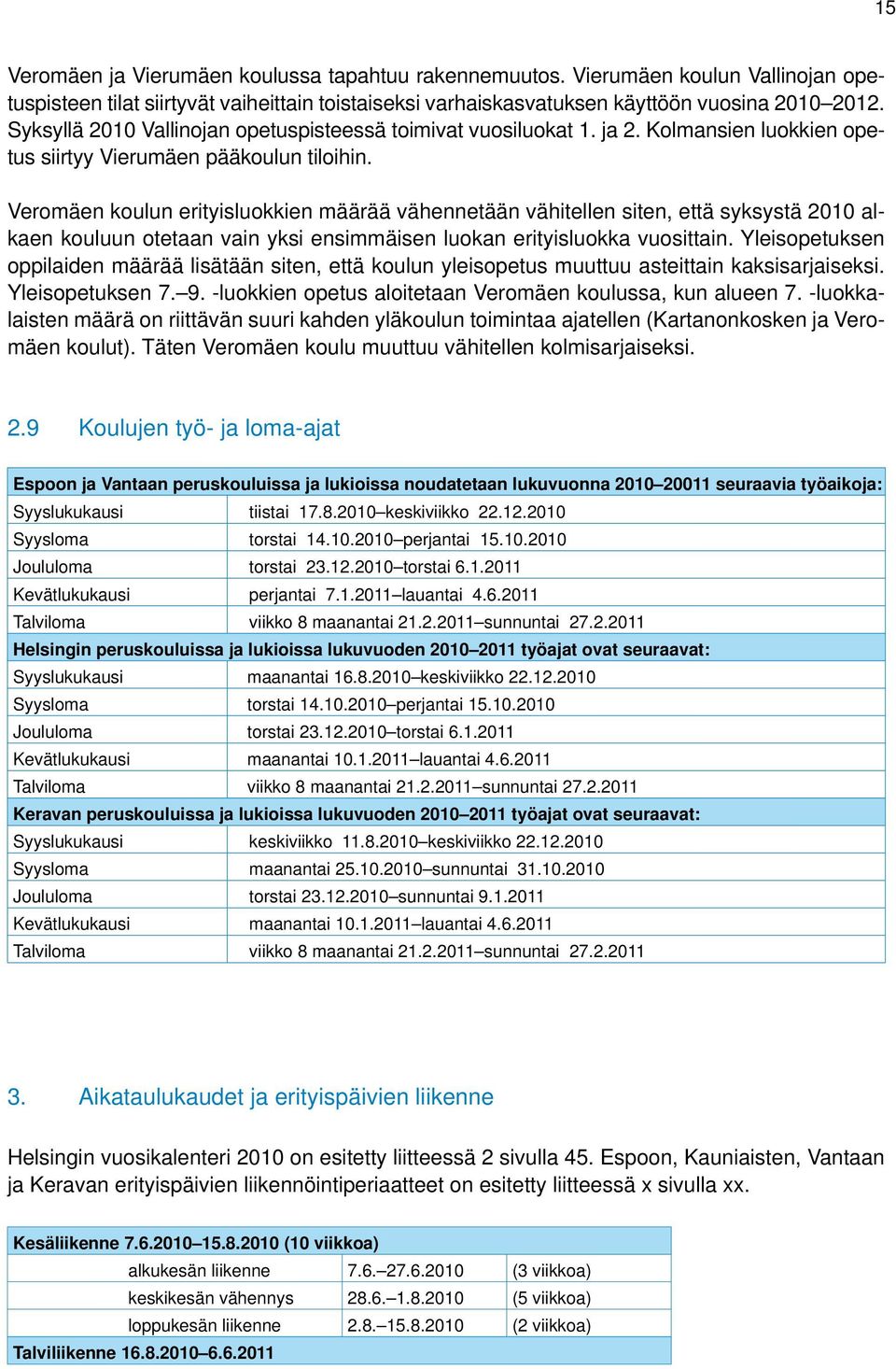 Veromäen koulun erityisluokkien määrää vähennetään vähitellen siten, että syksystä 2010 alkaen kouluun otetaan vain yksi ensimmäisen luokan erityisluokka vuosittain.