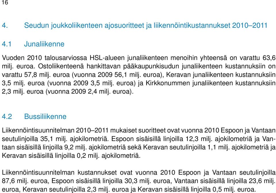 euroa (vuonna 2009 3,5 milj. euroa) ja Kirkkonummen junaliikenteen kustannuksiin 2,3 milj. euroa (vuonna 2009 2,4 milj. euroa). 4.