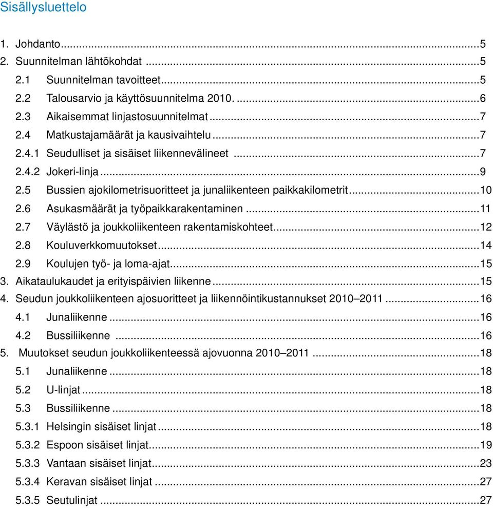 6 Asukasmäärät ja työpaikkarakentaminen...11 2.7 Väylästö ja joukkoliikenteen rakentamiskohteet...12 2.8 Kouluverkkomuutokset...14 2.9 Koulujen työ- ja loma-ajat...15 3.