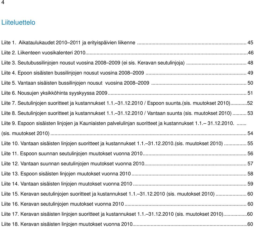 Nousujen yksikköhinta syyskyyssa 2009... 51 Liite 7. Seutulinjojen suoritteet ja kustannukset 1.1. 31.12.2010 / Espoon suunta.(sis. muutokset 2010)...52 Liite 8.